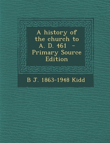 A History of the Church to A. D. 461 - Primary Source Edition