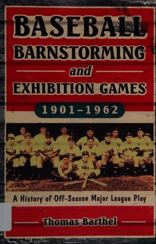 Baseball Barnstorming and Exhibition Games, 1901-1962 A History of Off-Season Major League Play
