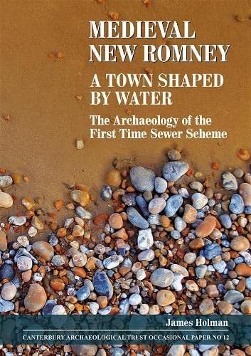 Medieval New Romney, a Town Shaped by Water The Archaeology of the First Time Sewer Scheme