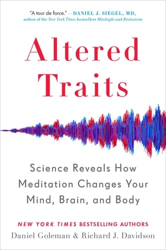 Altered Traits Science Reveals How Meditation Changes Your Mind, Brain, and Body
