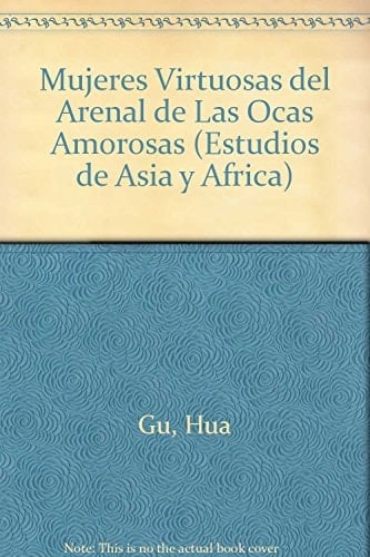 Mujeres virtuosas del Arenal de las Ocas Amorosas (Estudios De Asia Y Africa) (Spanish Edition)