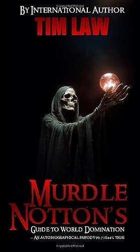 Murdle Notton's Guide to World Domination An Autobiographical Parody 99.73844% True