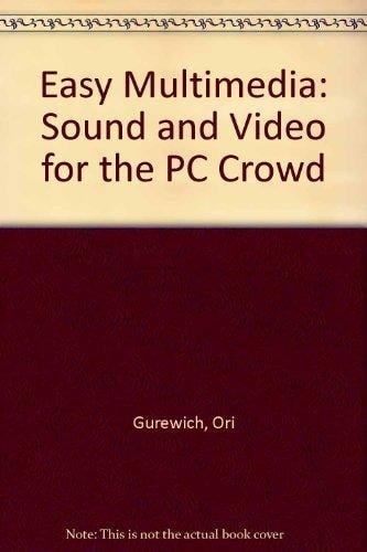 Easy Multimedia: Sound & Video for the PC Crowd/Book and Disk