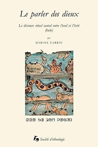 Le parler des dieux le discours rituel santal entre l'oral et l'écrit (Inde)