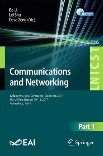 Communications and Networking 12th International Conference, ChinaCom 2017, Xi’an, China, October 10-12, 2017, Proceedings, Part I
