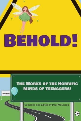 Behold!: The Works of the Horrific Minds of Teenagers!