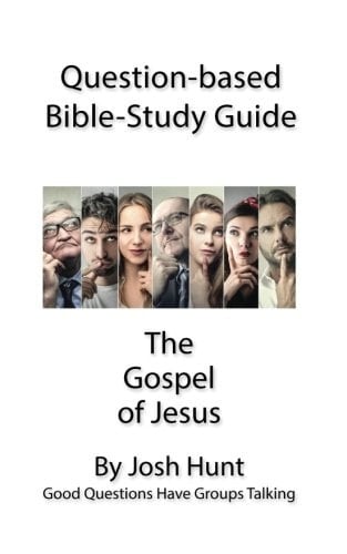 Question-Based Bible Study Guide -- the Gospel of Jesus Good Questions Have Groups Talking