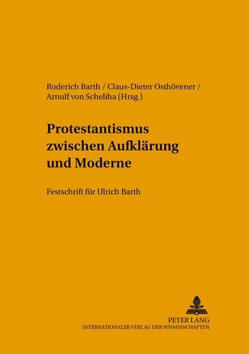 Protestantismus zwischen Aufklärung und Moderne Festschrift für Ulrich Barth
