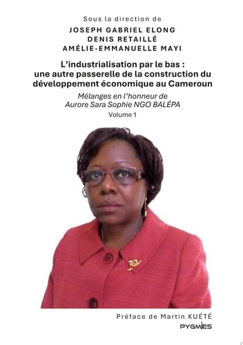 L'industrialisation par le bas : une autre passerelle de la construction du développement économique au Cameroun Mélanges en l'honneur de Aurore Sara Sophie Ngo Balépa