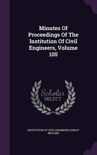Minutes of Proceedings of the Institution of Civil Engineers, Volume 105
