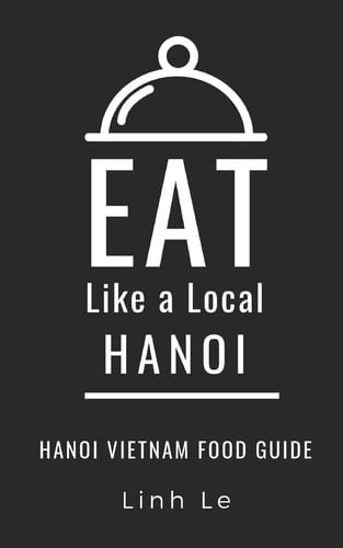 Eat Like a Local Hanoi Hanoi Vietnam Food Guide