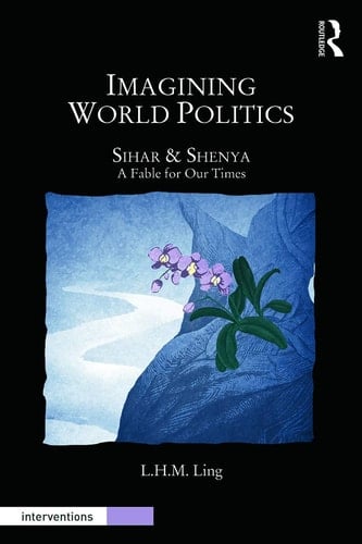 Imagining World Politics Sihar & Shenya, a Fable for Our Times