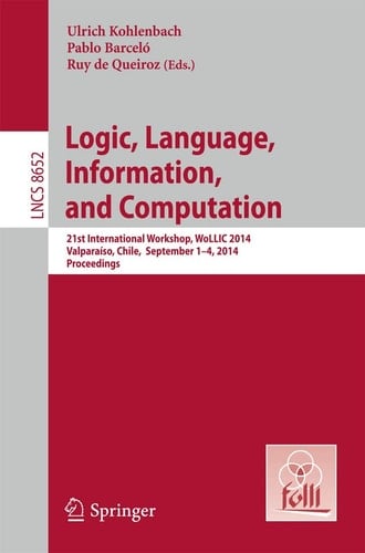 Logic, Language, Information, and Computation 21st International Workshop, WoLLIC 2014, Valparaíso, Chile, September 1-4, 2014. Proceedings