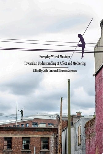 Everyday World- Making: Toward an Understanding of Affect and Mothering