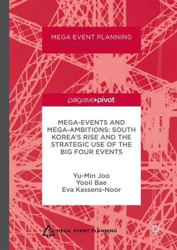 Mega-Events and Mega-Ambitions: South Korea’s Rise and the Strategic Use of the Big Four Events South Korea’s Rise and the Story of the Big Four Events