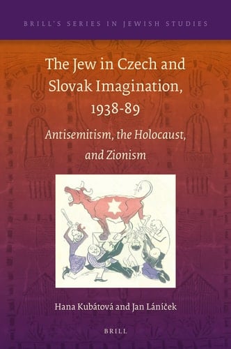 The Jew in Czech and Slovak Imagination, 1938-89 Antisemitism, the Holocaust, and Zionism