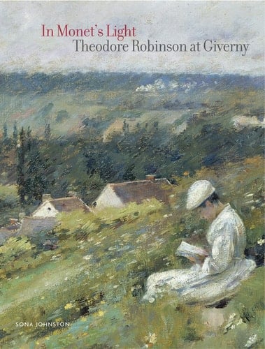 In Monet's Light Theodore Robinson at Giverny