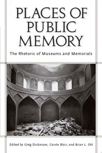 Places of Public Memory The Rhetoric of Museums and Memorials
