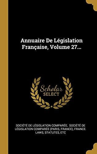 Annuaire De Législation Française, Volume 27...