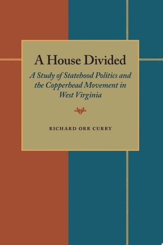 A House Divided A Study of Statehood Politics and the Copperhead Movement in West Virginia