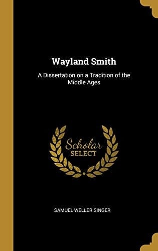 Wayland Smith A Dissertation on a Tradition of the Middle Ages