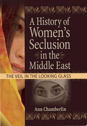 A History of Women's Seclusion in the Middle East The Veil in the Looking Glass