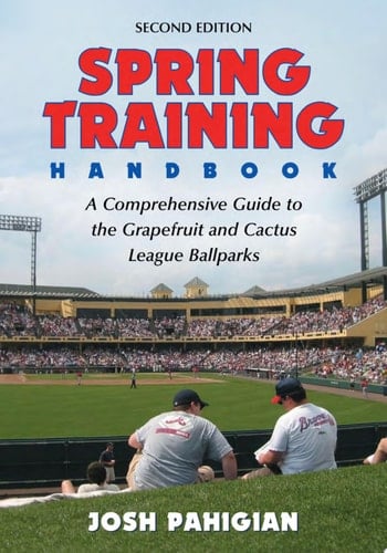 Spring Training Handbook A Comprehensive Guide to the Grapefruit and Cactus League Ballparks, 2d ed.