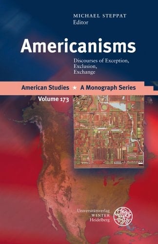 Americanisms: Discourses of Exception, Exclusion, Exchange (American Studies - A Monograph)