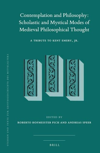 Contemplation and Philosophy Scholastic and Mystical Modes of Medieval Philosophical Thought : a Tribute to Kent Emery, Jr