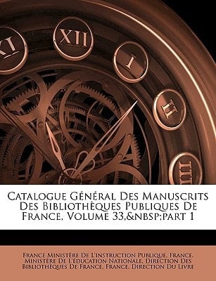 Catalogue Général Des Manuscrits Des Bibliothèques Publiques De France, Volume 33, part 1 (French Edition)