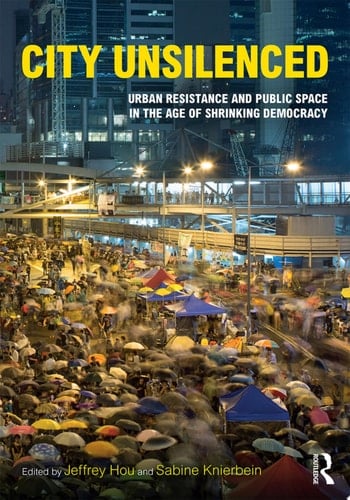 City Unsilenced Urban Resistance and Public Space in the Age of Shrinking Democracy