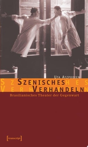 Szenisches Verhandeln Brasilianisches Theater der Gegenwart