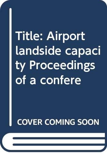 Airport Landside Capacity Proceedings of a Conference Held in Tampa, Florida, April 28-May 2, 1975, and Sponsored by the Transportation Systems Center and Federal Aviation Administration, U.S. Department of Transportation