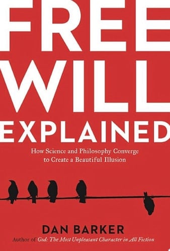 Free Will Explained How Science and Philosophy Converge to Create a Beautiful Illusion