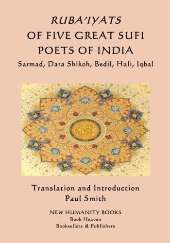 Ruba'iyats of Five Great Sufi Poets of India Sarmad, Dara Shikoh, Bedil, Hali, Iqbal