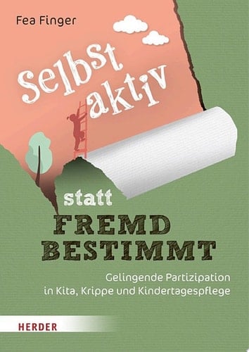 Selbst aktiv statt fremd bestimmt Gelingende Partizipation in Kita, Krippe und Kindertagespflege
