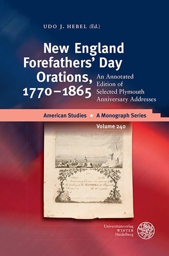 New England Forefathers´ Day Orations, 1770–1865 An Annotated Edition of Selected Plymouth Anniversary Addresses