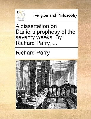 A dissertation on Daniel's prophesy of the seventy weeks. By Richard Parry, ...