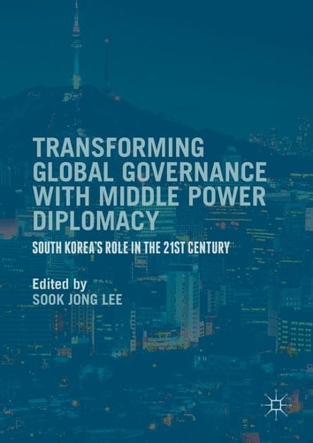Transforming Global Governance with Middle Power Diplomacy South Korea's Role in the 21st Century
