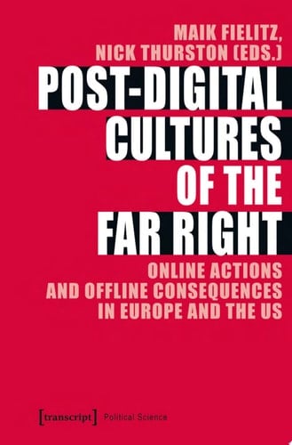 Post-Digital Cultures of the Far Right Online Actions and Offline Consequences in Europe and the US