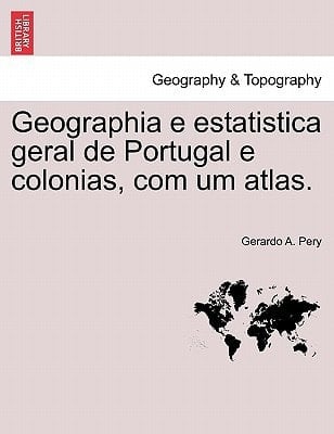 Geographia e estatistica geral de Portugal e colonias, com um atlas. (Portuguese Edition)