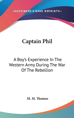 Captain Phil: A Boy's Experience In The Western Army During The War Of The Rebellion