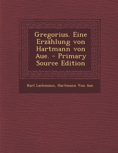 Gregorius. Eine Erzahlung Von Hartmann Von Aue. - Primary Source Edition