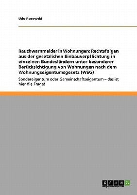 Rauchwarnmelder in Wohnungen: Rechtsfolgen aus der gesetzlichen Einbauverpflichtung in einzelnen Bundesländern unter besonderer Berücksichtigung von Wohnungen nach dem Wohnungseigentumsgesetz (WEG) Sondereigentum oder Gemeinschaftseigentum - das ist hier die Frage!