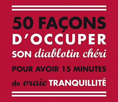 50 façons d'occuper son diablotin chéri pour avoir 15 minutes de vraie tranquilité