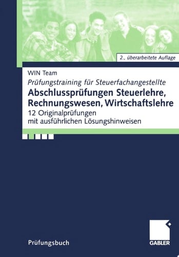 Abschlussprüfungen Steuerlehre,Rechnungswesen, Wirtschaftslehre 12 Original-Prüfungen mit ausführlichen Lösungshinweisen