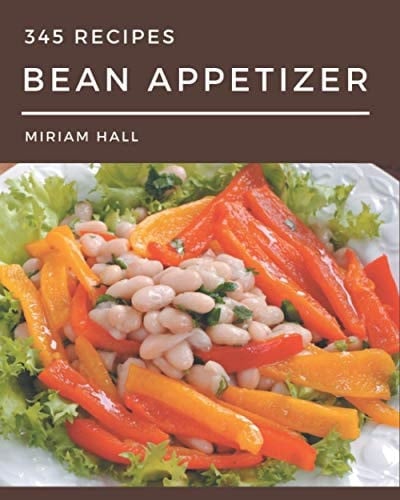 345 Bean Appetizer Recipes A Bean Appetizer Cookbook You Will Need