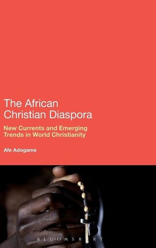The African Christian Diaspora New Currents and Emerging Trends in World Christianity