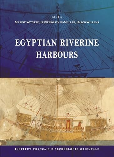 Egyptian Riverine Harbours Proceedings of the Symposium Held at IFAO, Cairo (15th-18th September 2019)
