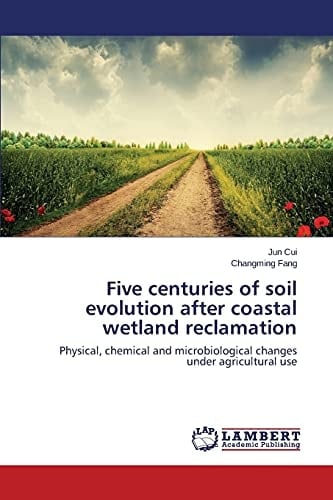 Five Centuries of Soil Evolution After Coastal Wetland Reclamation Physical, Chemical and Microbiological Changes Under Agricultural Use